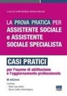 Loretta Bonifazi, Barbara Giacconi - La prova pratica per assistente sociale e assistente sociale specialista. Casi pratici per l'esame di abilitazione e l'aggiornamento professionale