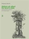 Roberta Martufi - Abitare gli alberi fra terra e cielo. Dall'Imperatore Caligola a Sir Thomas Lipton