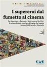 Alessandro Mastandrea - I supereroi dal fumetto al cinema. Da Superman e Batman a Watchmen e Sin City: le straordinarie creature di carta che hanno invaso Hollywood e il mondo