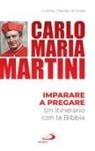 Carlo Maria Martini - Imparare a pregare. Un itinerario con la Bibbia