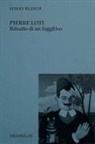 Lesley Blanch - Pierre Loti. Ritratto di un fuggitivo