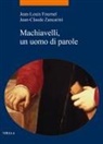 Jean-Louis Fournel, Jean-Claude Zancarini - Machiavelli, un uomo di parole