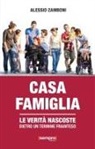Alessio Zamboni - Casa famiglia. Le verità nascoste dietro un termine frainteso