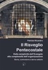 Patrizia Nicandro - Il risveglio pentecostale. Dalla semplicità dell'Evangelo alla complessità dell'organizzazione. Storie, contro storie e derive settarie