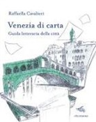 Raffaella Cavalieri - Venezia di carta. Guida letteraria della città