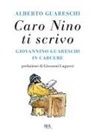 Alberto Guareschi - Caro Nino ti scrivo. Giovannino Guareschi in carcere