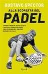 Gustavo Spector - Alla scoperta del padel. Impara i principi tattici e tutti i dettagli tecnici dei colpi con le lezioni del maestro numero 1 in Italia