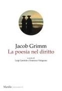 Jacob Grimm, Luigi Garofalo, Francesco Valagussa - La poesia nel diritto