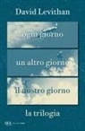 David Levithan - La trilogia. Ogni giorno-Un altro giorno-Il nostro giorno