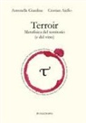 Cristian Aiello, Antonella Giardina - Terroir. Metafisica del territorio (e del vino)