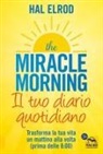 Hal Elrod - The miracle morning. Il tuo diario quotidiano. Trasformare la tua vita un mattino alla volta (prima delle 8.00)