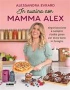 Alessandra Evrard - In cucina con mamma Alex. Organizzazione e semplici ricette green per stare bene in famiglia