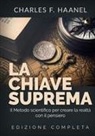 Charles Haanel, Charles F. Haanel - La Chiave Suprema - Il Metodo scientifico per creare la realtà con il Pensiero - EDIZIONE COMPLETA