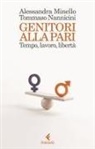 Alessandra Minello, Tommaso Nannicini - Genitori alla pari. Tempo, lavoro, libertà