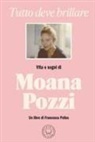 Francesca Pellas - Tutto deve brillare. Vita e sogni di Moana Pozzi