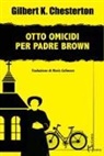 Gilbert K. Chesterton - Otto omicidi per padre Brown