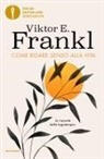 Viktor E. Frankl - Come ridare senso alla vita. Le risposte della logoterapia