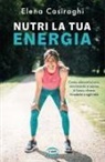 Elena Casiraghi - Nutri la tua energia. Come alimentazione, movimento e sonno ti fanno vivere in salute a ogni età