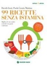 Davide Iozzi, Paola Grazia Mattina - 99 ricette senza istamina. Migliora la tua salute a tavola con gusto e fantasia