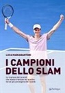 Luca Marianantoni - I campioni dello Slam. Le imprese dei tennisti che hanno trionfato nei quattro tornei più prestigiosi del mondo