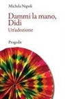 Michela Napoli - Dammi la mano, Didi. Un'adozione