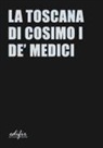 Massimo Tosi, Carlo Francini - La Toscana di Cosimo I de' Medici
