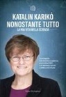 Katalin Karikó - Nonostante tutto. La mia vita nella scienza