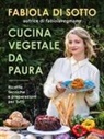 Fabiola Di Sotto - Cucina vegetale da paura. Ricette, tecniche e preparazioni per tutti