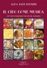 Alba Papi Bernini - Il cibo come musica. Con tante tradizioni toscane del Valdarno