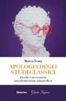 Marco Testa - Apologia degli studi classici. Perché è necessaria una formazione umanistica