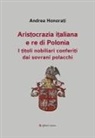 Andrea Honorati - Aristocrazia italiana e re di Polonia. I titoli nobiliari conferiti dai sovrani polacchi