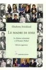 Elisabetta Strickland - Le madri di idee. Le donne scienziate e il premio Nobel