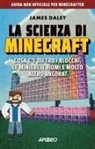 James Daley - La scienza di Minecraft. Cosa c'è dietro i blocchi, le miniere, i biomi e molto altro ancora?