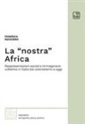Federica Ruggiero - La 'nostra' Africa. Rappresentazioni sociali e immaginario collettivo in Italia dal colonialismo a oggi