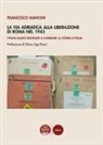 Francesco Mancini - La Via Adriatica alla Liberazione di Roma nel 1943. I piani alleati destinati a cambiare la storia d'Italia