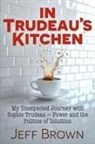 Jeff Brown - In Trudeau's Kitchen