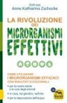 Anne Katharina Zschocke - La rivoluzione dei microrganismi effettivi. Come utilizzare i microrganismi efficaci con risultati eccezionali: per la nostra salute e la cura degli animali, in casa, nel giardino, nell'orto, per la depurazione dell'acqua