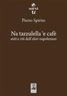 Pietro Spirito - Na tazzulella 'e cafè. Miti e riti dell'elisir napoletano