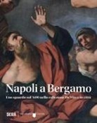 Nadia Bastogi, Elena Fumagalli - Napoli a Bergamo. Uno sguardo sul '600 nella collezione De Vito e in città