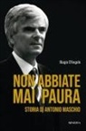 Biagio D'Angelo - Non abbiate mai paura. Storia di Antonio Maschio