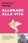Alberto Pellai - Allenare alla vita. I dieci principi per ridiventare genitori autorevoli