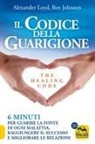 Ben Johnson, Alexander Loyd - Il codice della guarigione. 6 minuti per guarire la fonte di ogni malattia, raggiungere il successo, migliorare le relazioni. Ediz. italiana e inglese