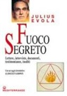 Julius Evola, Andrea Scarabelli, Giovanni Sessa, Luca Siniscalco - Fuoco segreto. Lettere, interviste, documenti, testimonianze, inediti