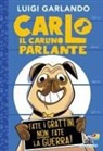 Luigi Garlando - Carlo il carlino parlante. Fate i grattini, non fate la guerra!