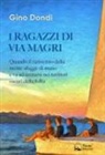Gino Dondi - I ragazzi di via Magri. Quando il raziocinio della mente sfugge di mano e va ad arenarsi nei territori oscuri della follia