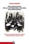 Carla Boroni - Per un'ecologia della letteratura italiana contemporanea. Percorsi e temi della letteratura italiana dal Decadentismo ai giorni nostri