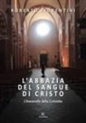 Roberto Fiorentini - L' abbazia del sangue di Cristo. Chiaravalle della Colomba