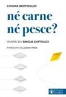 Chiara Bertoglio, Luciano Moia - Né carne né pesce? Vivere da single cattolici