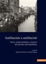 Gianluca Fulvetti, Andrea Ventura - Antifasciste e antifascisti. Storie, culture politiche e memorie dal fascismo alla Repubblica