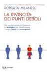 Roberta Milanese - La rivincita dei punti deboli. Dal perferzionista all'insicuro, le strategie per trasformare i nostri limiti in superpoteri